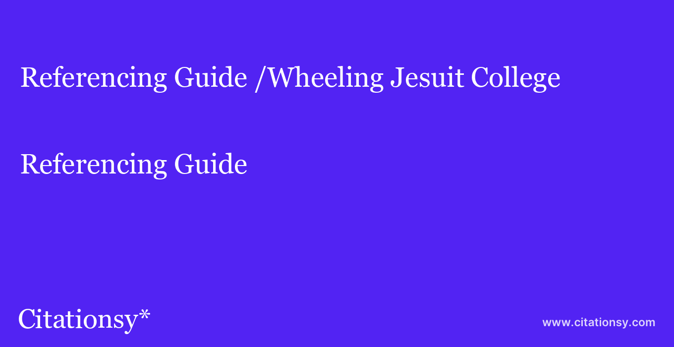 Referencing Guide: /Wheeling Jesuit College